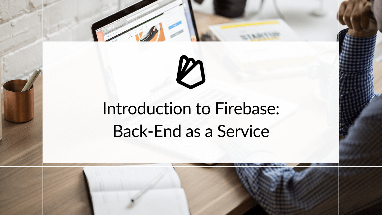Introduction to Firebase: Back-End as a Service